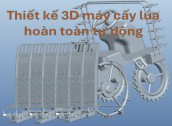 Thiết kế 3D máy cấy lúa hoàn toàn tự động sử dụng phần mềm CREO, SOLIDWORKS... (cung cấp file 3D step)
